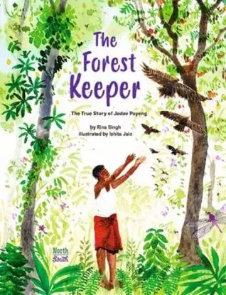 The Forest Keeper–The True Story of Jadav Payeng - Ishita Jain, Rina Singh