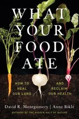 What Your Food Ate - David R. Montgomery, Anne Biklé