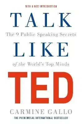 Talk Like TED: The 9 Public Speaking Secrets of the Worlds Top Minds - Carmine Gallo