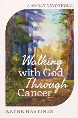 Walking with God Through Cancer - Wayne Hastings