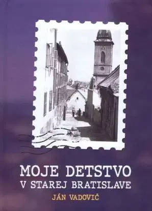Moje detstvo v starej Bratislave - Ján Vadovič