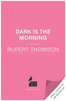 Dark is the Morning - Rupert Thomson