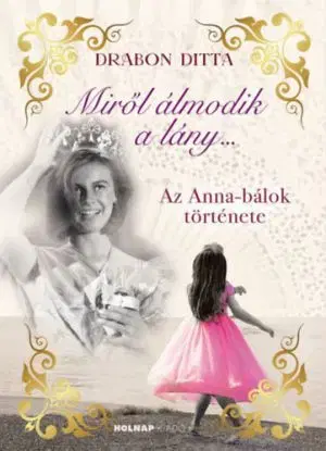 Miről álmodik a lány - Az Anna-bálok története - (Különleges kiadás) - Ditta Drabon