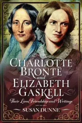 Charlotte Bronte and Elizabeth Gaskell - Susan Dunne