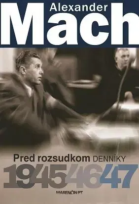 Alexander Mach Pred rozsudkom Denníky 1945 – 47 - Alexander Mach