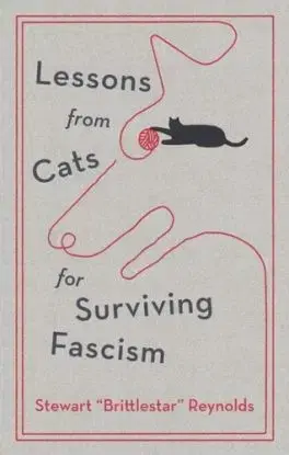 Lessons from Cats for Surviving Fascism - Stewart Reynolds