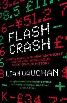 Flash Crash : A Trading Savant, a Global Manhunt and the Most Mysterious Market Crash in History - Liam Vaughan
