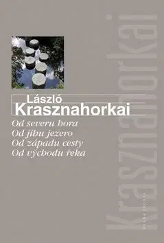 Od severu hora Od jihu jezero Od západu cesty Od východu řeka - László Krasznahorkai