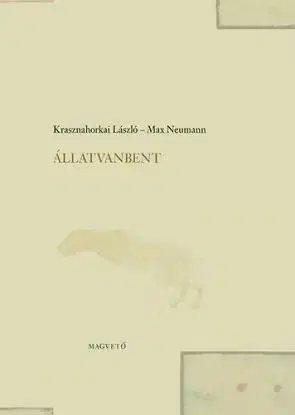 Állatvanbent - Max Neumann, László Krasznahorkai