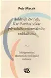 Huldrych Zwingli, Karl Barth a odkaz původního reformačního radikalismu - Petr Macek