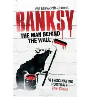Banksy The Man Behind the Wall - Will Ellsworth-Jones
