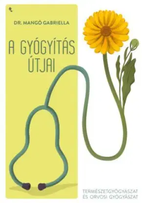 A gyógyítás útjai - Természetgyógyászat és orvosi gyógyászat - Gabriella Mangó