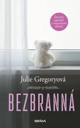 Bezbranná - Šokující výpověď o umučeném dětství, 2. vydání - Julie Gregoryová