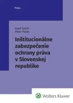 Inštitucionálne zabezpečenie ochrany práva v Slovenskej republike - Jozef Gabík, Peter Polák