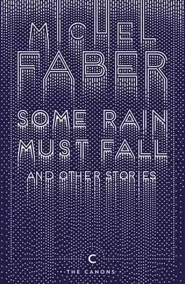 Some Rain Must Fall and Other Stories - Michel Faber