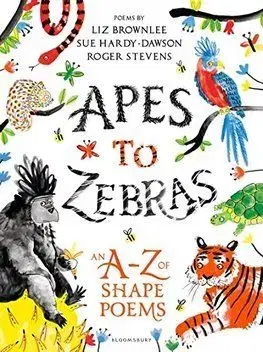 Apes to Zebras An AZ of Shape Poems - Liz Brownlee, Sue Hardy-Dawson, Roger Stevens