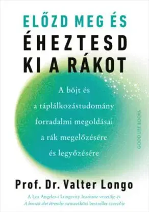 Előzd meg és éheztesd ki a rákot - A böjt és a táplálkozástudomány forradalmi megoldásai a rák megelőzésére és legyőzésére - Dr. Longo Valter