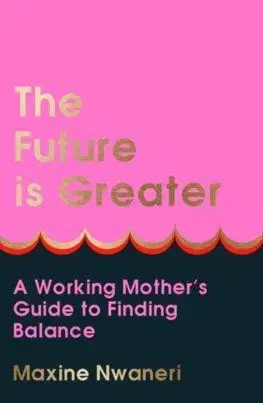 The Future Is Greater - Maxine Nwaneri