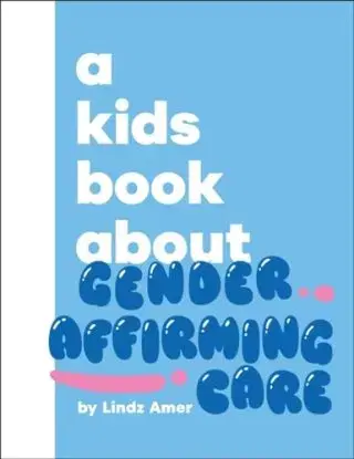 A Kids Book About Gender Affirming Care - Lindz Amer