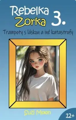 Rebelka Zorka 3 - Trampoty s láskou a iné katastrofy - Suzi Moon