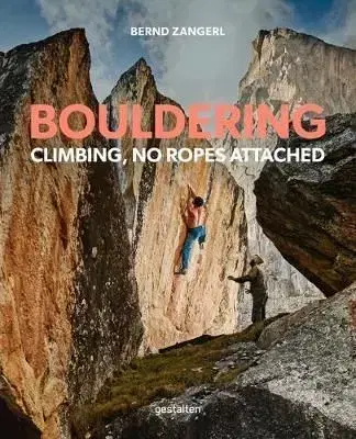 Bouldering : Climbing, No Ropes Attached - Bernd Zangerl