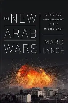 The New Arab Wars - Marc Lynch