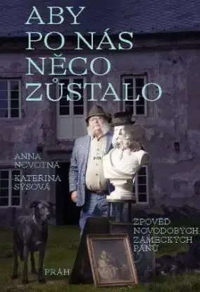 Aby po nás něco zůstalo: Zpověď novodobých zámeckých pánů - Anna Novotná, Kateřina Sýsová