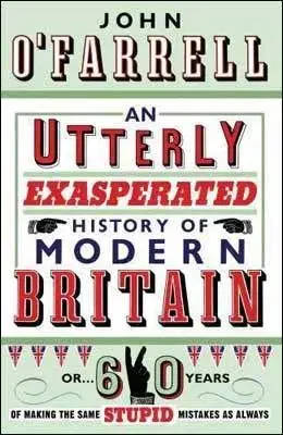 An Utterly Exasperated History of Modern Britain - O'Farrell John
