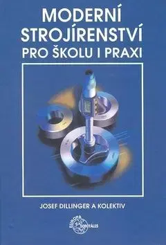 Moderní strojírenství pro školu a praxi - Josef Dillinger