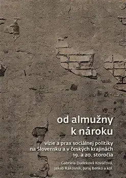 Od almužny k nároku - Gabriela Dudeková Kováčová, Jakub Rákosnik, Juraj Benko