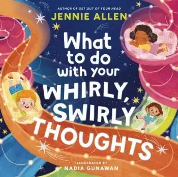 What to Do with Your Whirly, Swirly Thoughts - Jennie Allenová