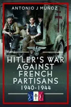 Hitler's War Against the French Resistance - Antonio J Munoz