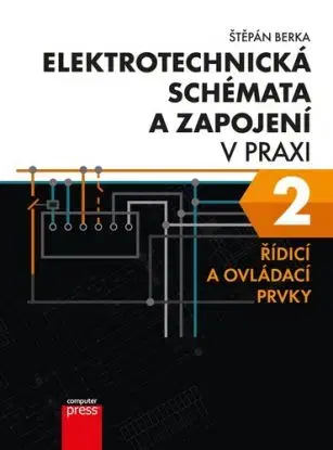 Elektrotechnická schémata a zapojení v praxi 2: Řídicí a ovládací prvky - Štěpán Berka, Štěpán Berka