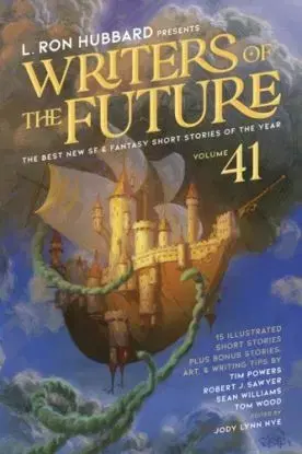 L. Ron Hubbard Presents Writers of the Future Volume 41 - Jody Lynn Nye, Tom Wood, Tim Powers, Sean Williams, Robert J. Sawyer, Randyn C. J. Bartholomew, L. Ron Hubbard, Jr. Seth Atwater