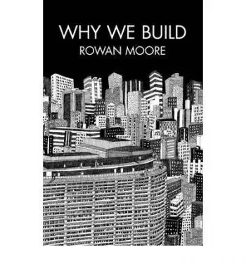 Why we Build - Rowan Moore