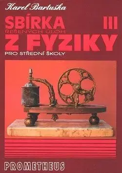 Sbírka řešených úloh z fyziky pro střední školy III. - Bartuška K.