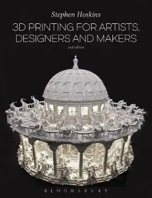 3D Printing for Artists, Designers and Makers - Stephen Hoskins