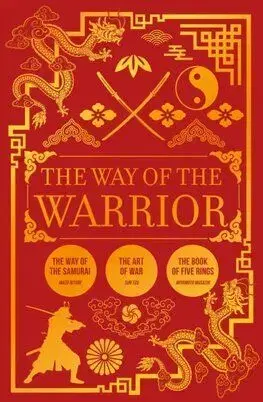 The Way of the Warrior - Sun Tzu, Miyamoto Musashi, Inazo Nitobe