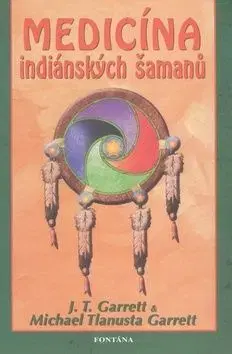 Medicína indiánských šamanů - J. T. Garrett, Garrett Michael Tlanusta