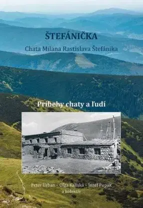 Štefánička - príbehy chaty a ľudí - Urban Peter, Oľga Kaliská, Jozef Pupák