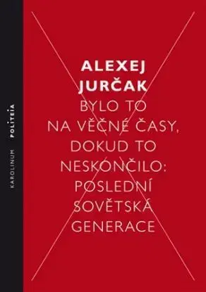 Bylo to na věčné časy, dokud to neskončilo - Alexej Jurčak