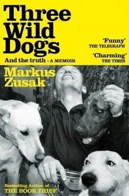 Three Wild Dogs (and the truth) - Markus Zusak