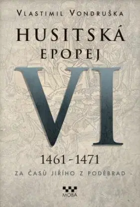 Husitská epopej VI. 1461-1471: Za časů Jiřího z Poděbrad, 2. vydání - Vlastimil Vondruška