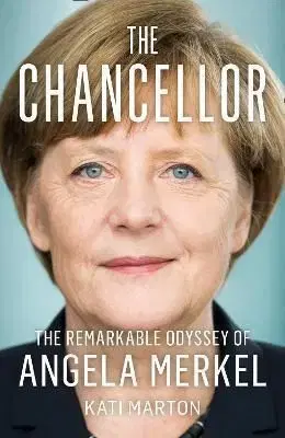 The Chancellor: The Remarkable Odyssey Of Angela Merkel - Kati Marton