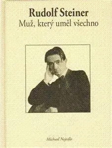 Rudolf Steiner Muž, který uměl všechno - Michael Nejedlo