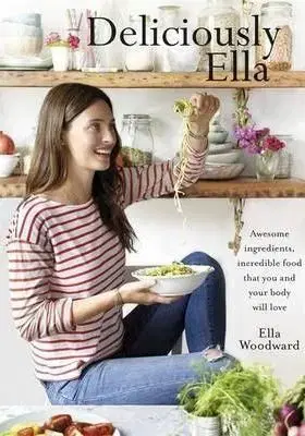 Deliciously Ella: Awesome Ingredients, Incredible Food That You and Your Body Will Love - Ella Woodwardová Mills