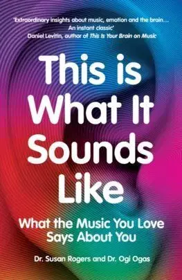 This Is What It Sounds Like - Susan Rogers, Ogi Ogas