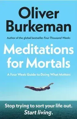 Meditations for Mortals - Oliver Burkeman