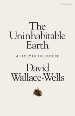 The Uninhabitable Earth - David Wallace-Wells