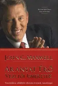 Aranyat érő vezetői ismeretek - John C. Maxwell